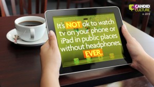 It's not ok to watch tv on your phone or ipad in public places without headphones ever